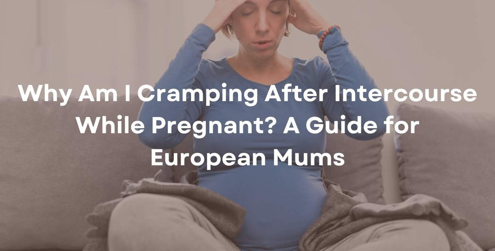 Why Am I Cramping After Intercourse While Pregnant? A Guide for European Mums