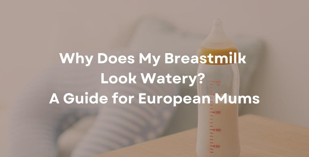 Why Does My Breastmilk Look Watery? A Guide for European Mums