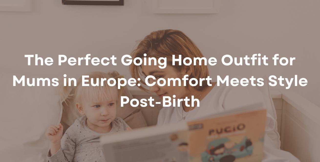 The Perfect Going Home Outfit for Mums in Europe: Comfort Meets Style Post-Birth