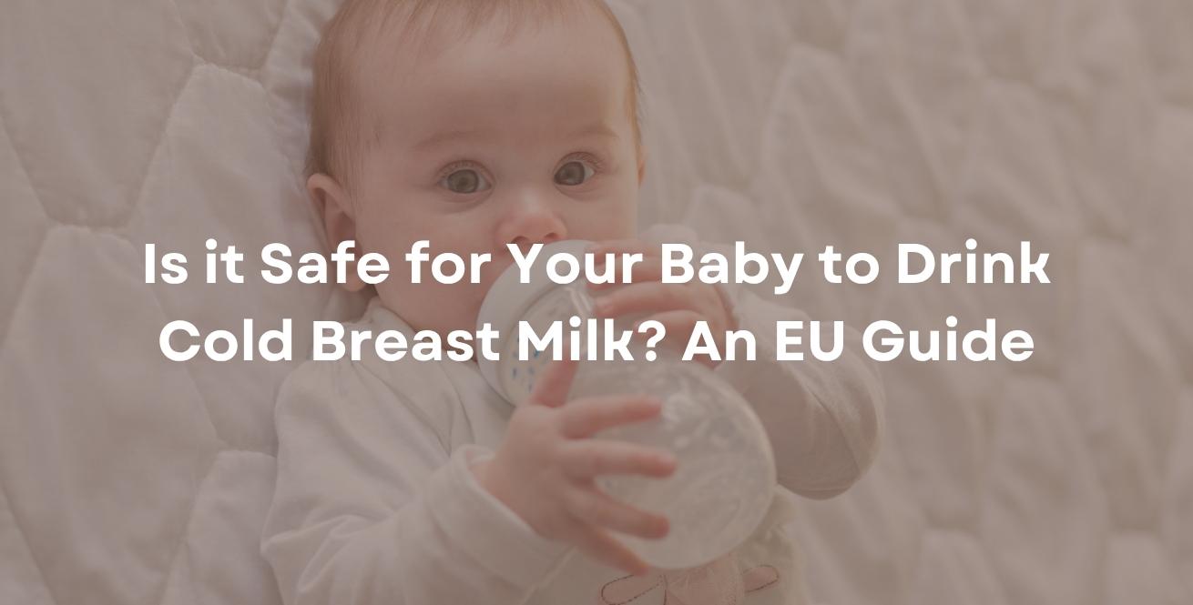 Is it Safe for Your Baby to Drink Cold Breast Milk? An EU Guide